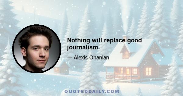 Nothing will replace good journalism.