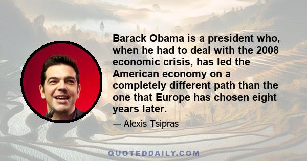 Barack Obama is a president who, when he had to deal with the 2008 economic crisis, has led the American economy on a completely different path than the one that Europe has chosen eight years later.