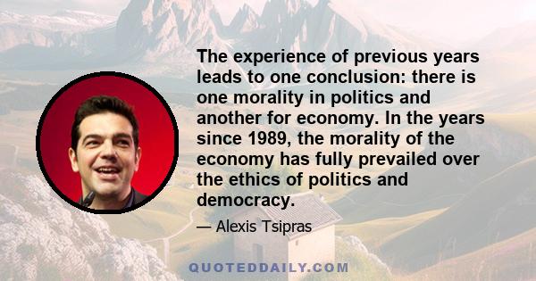 The experience of previous years leads to one conclusion: there is one morality in politics and another for economy. In the years since 1989, the morality of the economy has fully prevailed over the ethics of politics