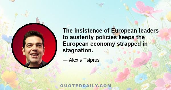 The insistence of European leaders to austerity policies keeps the European economy strapped in stagnation.