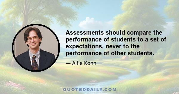 Assessments should compare the performance of students to a set of expectations, never to the performance of other students.