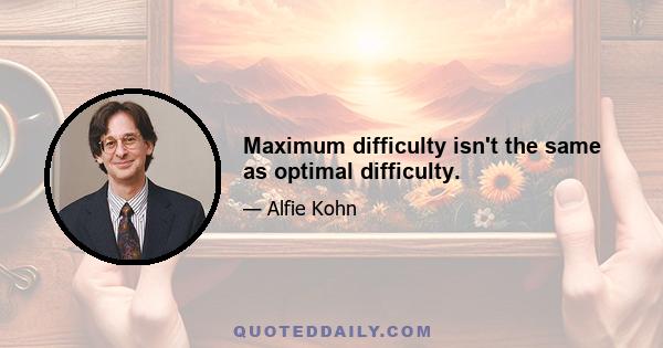 Maximum difficulty isn't the same as optimal difficulty.