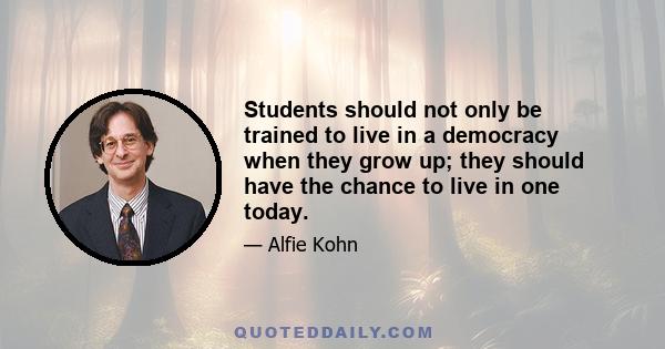 Students should not only be trained to live in a democracy when they grow up; they should have the chance to live in one today.