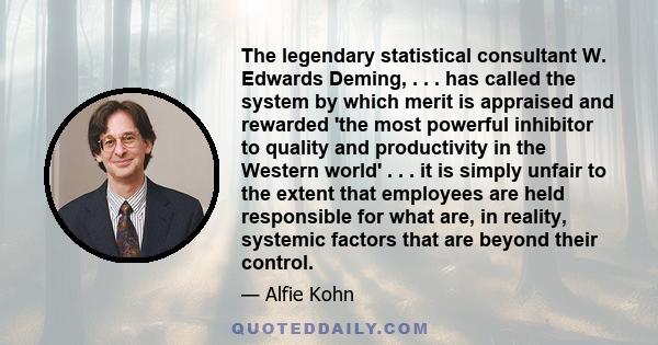 The legendary statistical consultant W. Edwards Deming, . . . has called the system by which merit is appraised and rewarded 'the most powerful inhibitor to quality and productivity in the Western world' . . . it is