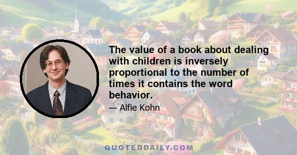 The value of a book about dealing with children is inversely proportional to the number of times it contains the word behavior.