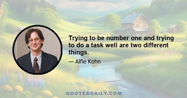 Trying to be number one and trying to do a task well are two different things.