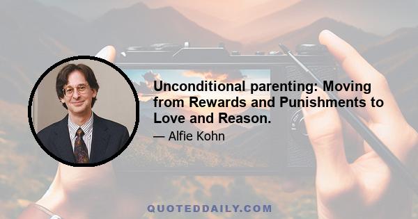 Unconditional parenting: Moving from Rewards and Punishments to Love and Reason.