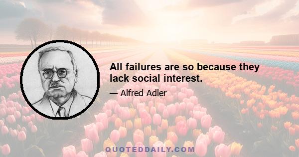 All failures are so because they lack social interest.