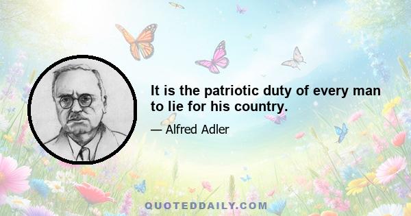 It is the patriotic duty of every man to lie for his country.