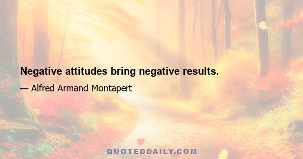 Negative attitudes bring negative results.