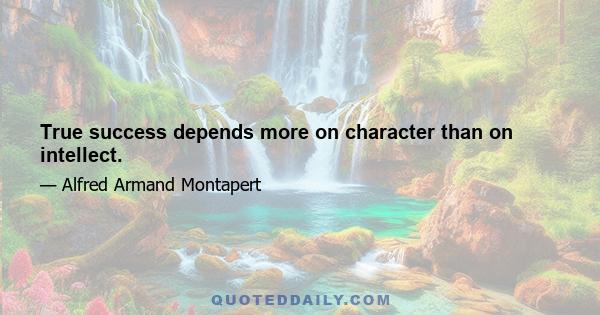 True success depends more on character than on intellect.