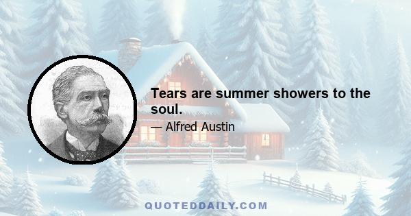 Tears are summer showers to the soul.