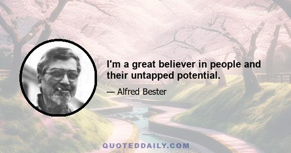 I'm a great believer in people and their untapped potential.