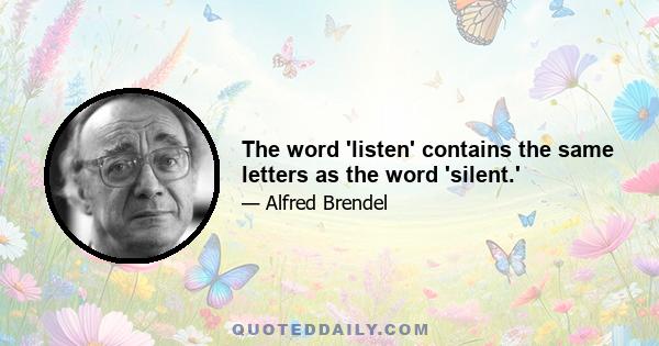 The word 'listen' contains the same letters as the word 'silent.'