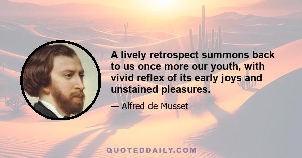 A lively retrospect summons back to us once more our youth, with vivid reflex of its early joys and unstained pleasures.