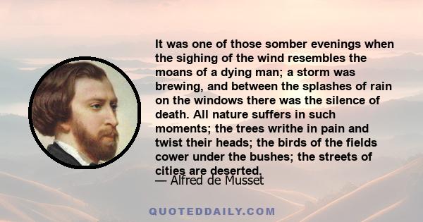 It was one of those somber evenings when the sighing of the wind resembles the moans of a dying man; a storm was brewing, and between the splashes of rain on the windows there was the silence of death. All nature