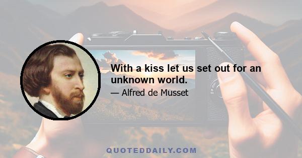 With a kiss let us set out for an unknown world.