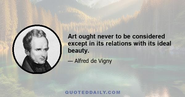 Art ought never to be considered except in its relations with its ideal beauty.