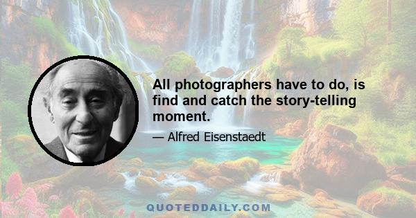 All photographers have to do, is find and catch the story-telling moment.