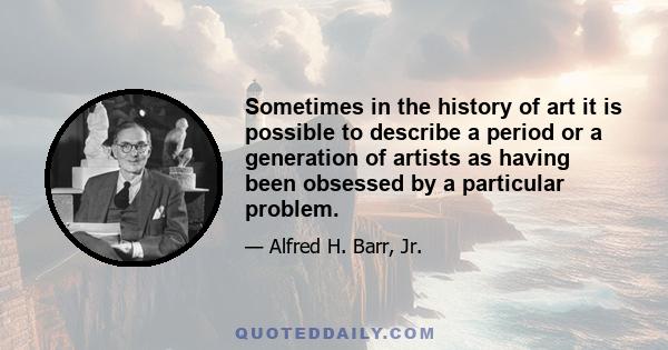 Sometimes in the history of art it is possible to describe a period or a generation of artists as having been obsessed by a particular problem.