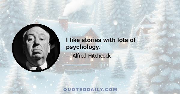 I like stories with lots of psychology.