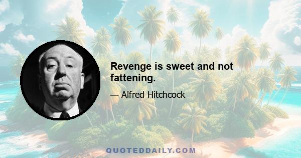 Revenge is sweet and not fattening.