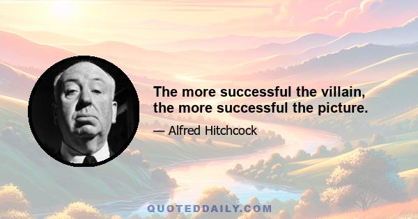 The more successful the villain, the more successful the picture.