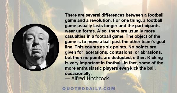 There are several differences between a football game and a revolution. For one thing, a football game usually lasts longer and the participants wear uniforms. Also, there are usually more casualties in a football game. 