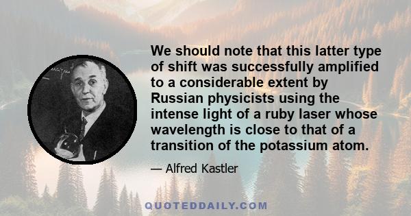 We should note that this latter type of shift was successfully amplified to a considerable extent by Russian physicists using the intense light of a ruby laser whose wavelength is close to that of a transition of the