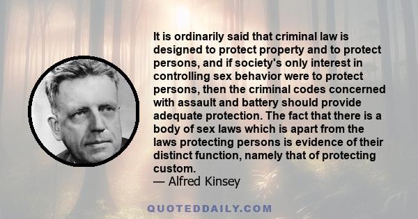 It is ordinarily said that criminal law is designed to protect property and to protect persons, and if society's only interest in controlling sex behavior were to protect persons, then the criminal codes concerned with