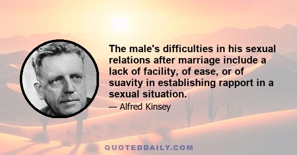 The male's difficulties in his sexual relations after marriage include a lack of facility, of ease, or of suavity in establishing rapport in a sexual situation.