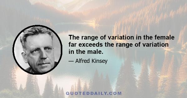 The range of variation in the female far exceeds the range of variation in the male.