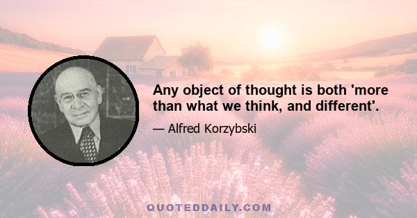 Any object of thought is both 'more than what we think, and different'.