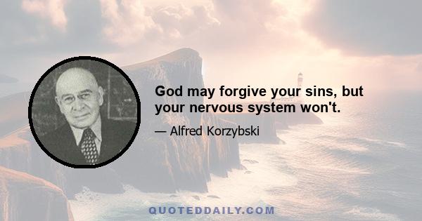 God may forgive your sins, but your nervous system won't.