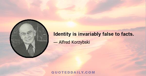 Identity is invariably false to facts.