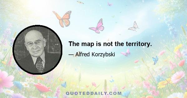 The map is not the territory.