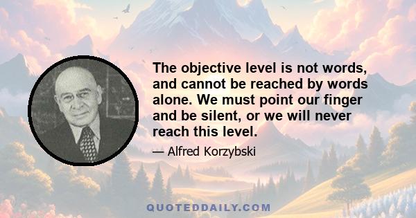 The objective level is not words, and cannot be reached by words alone. We must point our finger and be silent, or we will never reach this level.