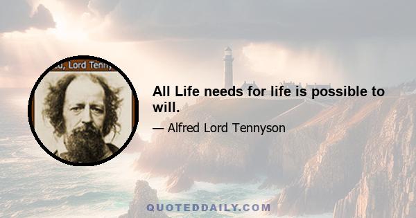 All Life needs for life is possible to will.