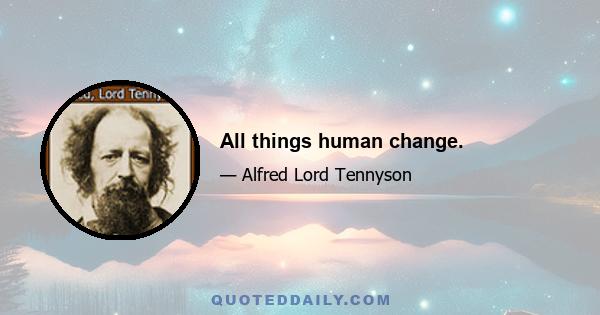 All things human change.