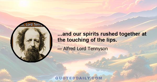 ...and our spirits rushed together at the touching of the lips.