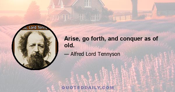 Arise, go forth, and conquer as of old.