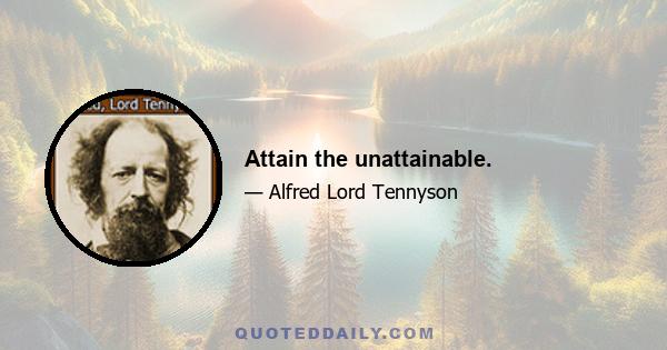 Attain the unattainable.