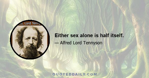 Either sex alone is half itself.