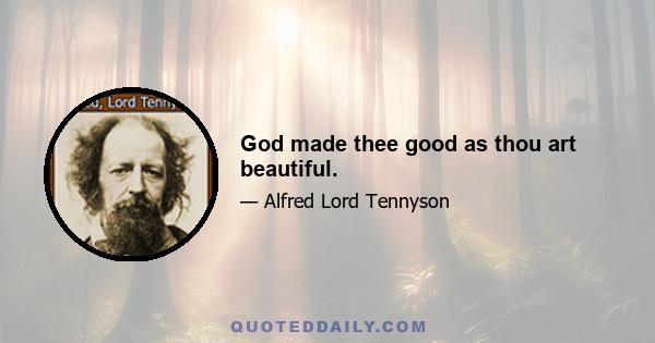 God made thee good as thou art beautiful.