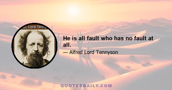 He is all fault who has no fault at all.