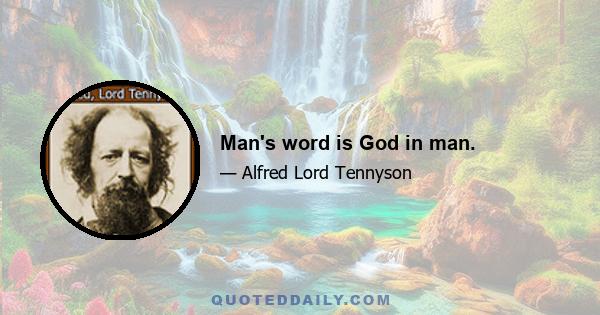 Man's word is God in man.