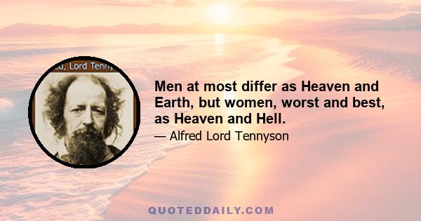 Men at most differ as Heaven and Earth, but women, worst and best, as Heaven and Hell.