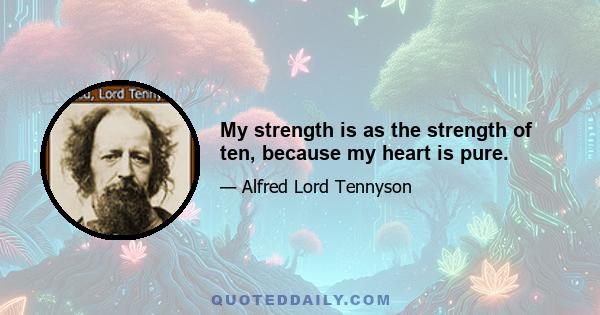 My strength is as the strength of ten, because my heart is pure.