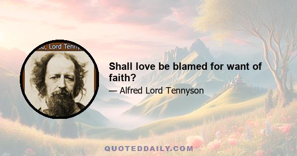 Shall love be blamed for want of faith?