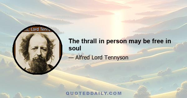 The thrall in person may be free in soul